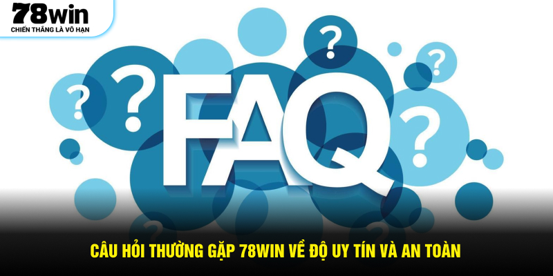 Câu hỏi thường gặp 78WIN về độ uy tín và an toàn