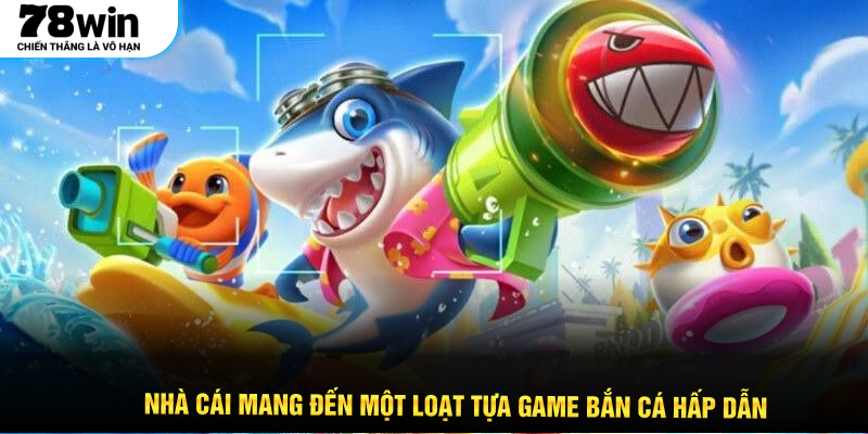 Nhà cái mang đến một loạt tựa game bắn cá hấp dẫn